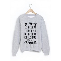 Sweat-Shirt je veux le beurre l'argent du beurre et le cul de la crÃ©miÃ¨re ref 1610