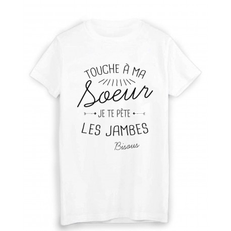 T-Shirt citation humour touche a ma SOEUR je te pÃ¨te les jambes bisous