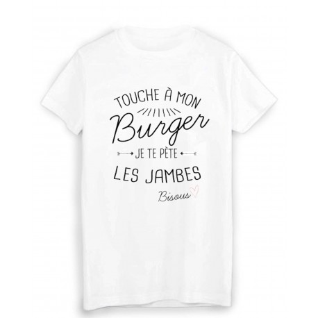 T-Shirt citation humour touche a mon BURGER je te pÃ¨te les jambes bisous