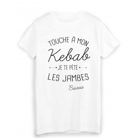 T-Shirt citation humour touche a mon KEBAB je te pÃ¨te les jambes bisous