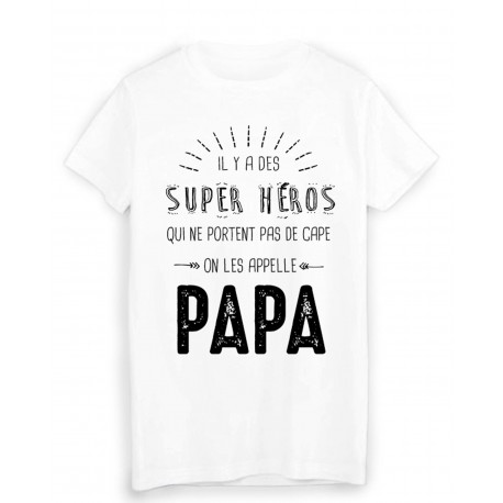 T-Shirt il y a des super hÃ©ros qui ne portent pas de cape on les appelle PAPA