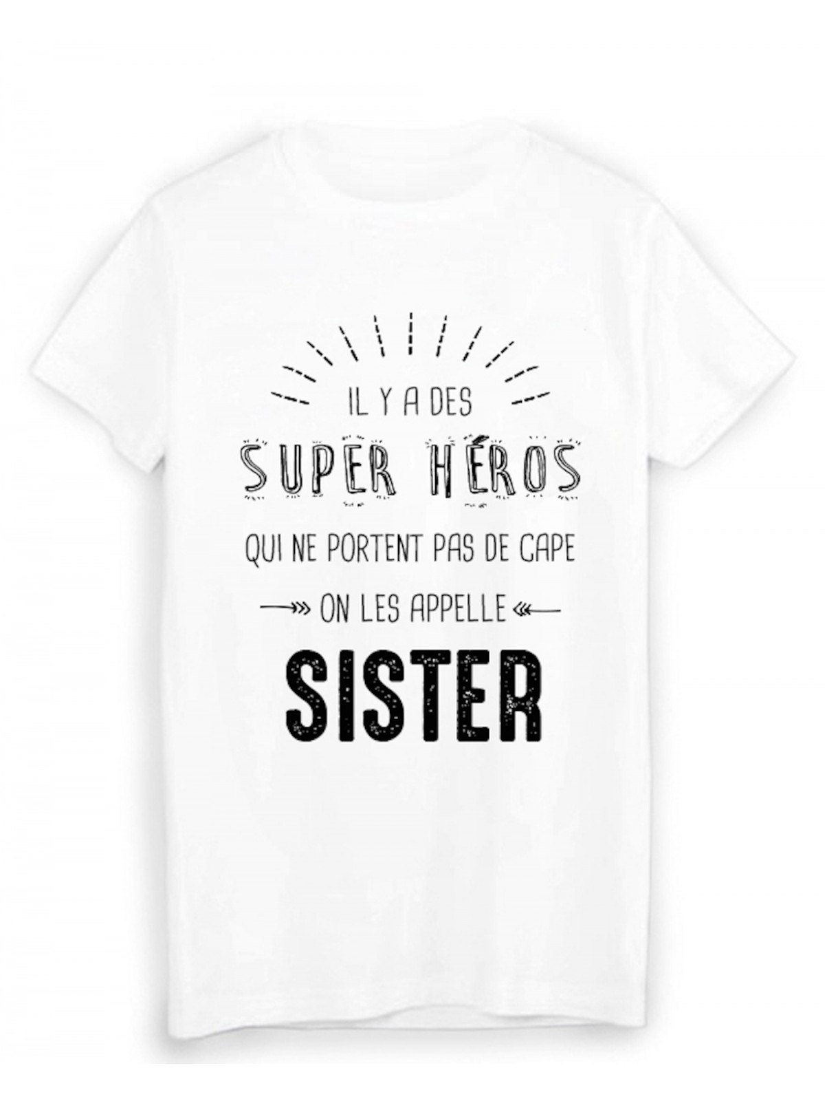 T-Shirt il y a des super hÃ©ros qui ne portent pas de cape on les appelle SISTER