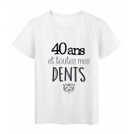 T-Shirt citation 40 ans et toutes mes dents