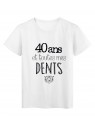 T-Shirt citation 40 ans et toutes mes dents