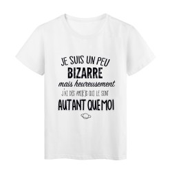 T-Shirt citation Je suis un peu bizarre mais j'ai des ami(e)s qui le sont autant que moi