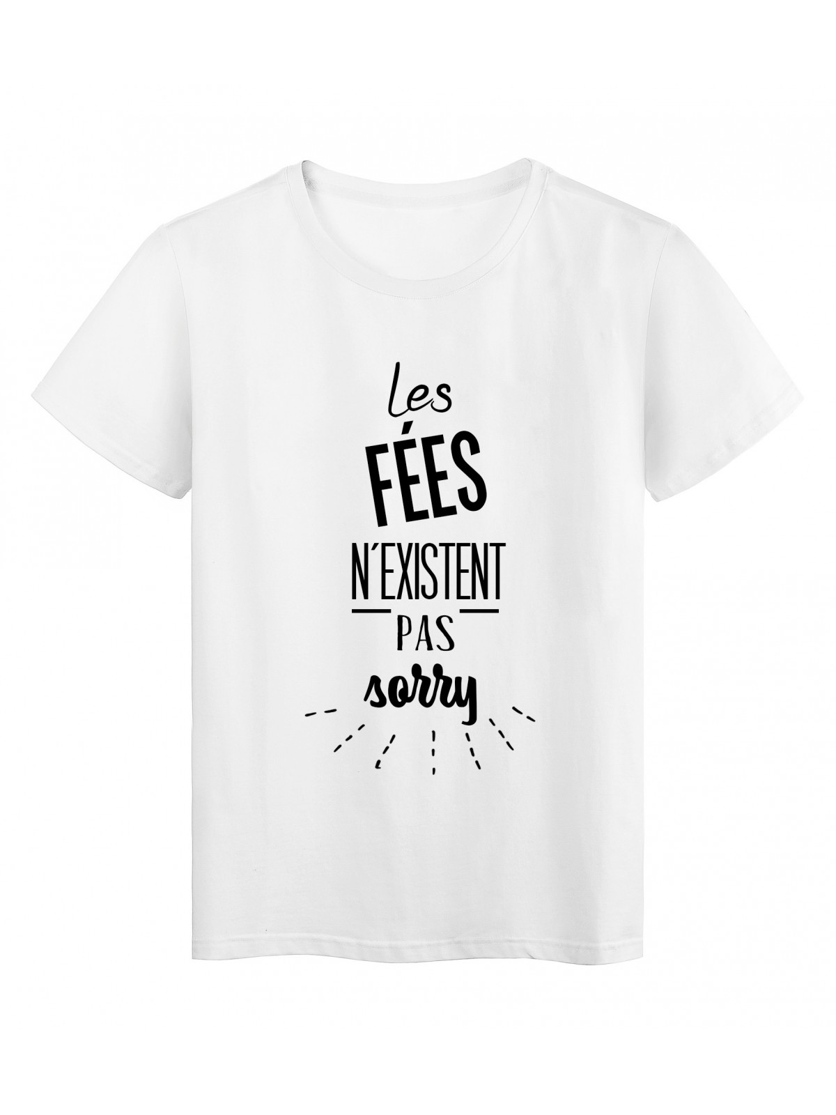 T-Shirt citation les fÃ©es n'existent pas sorry 