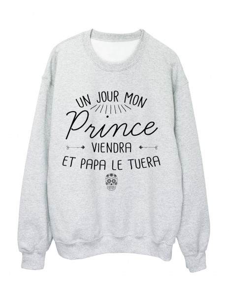 Sweat Shirt Citation Humour Un Jour Mon Prince Viendra Et Papa Le Tuera