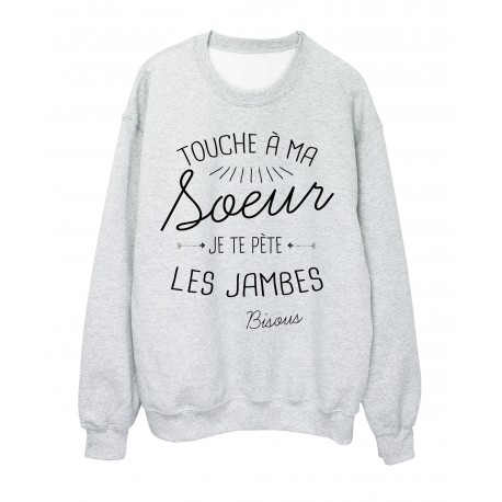 Sweat Shirt Citation Humour Touche A Ma Soeur Je Te Pete Les Jambes