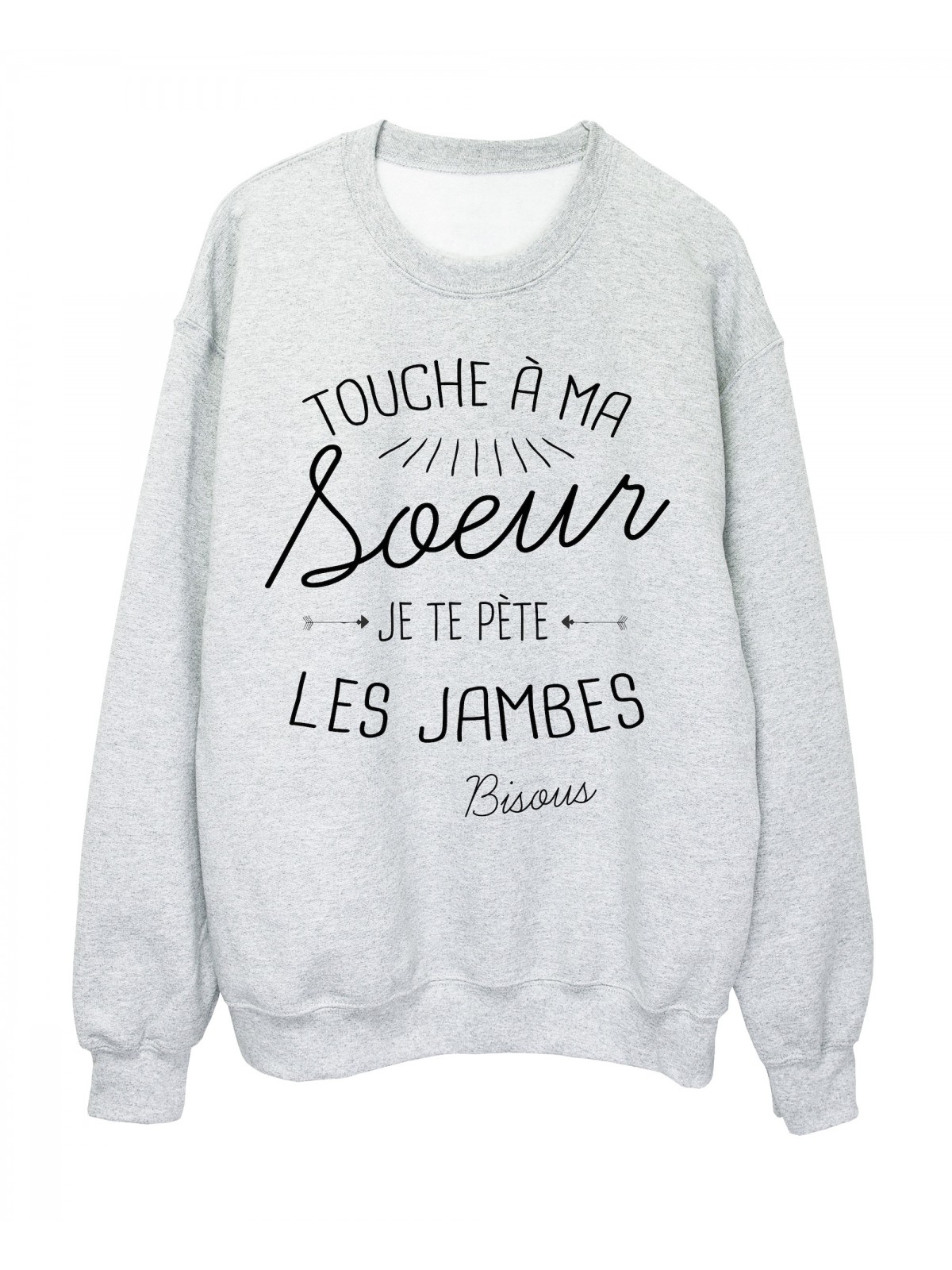 Sweat-Shirt citation humour Touche a ma soeur je te pÃ¨te les jambes