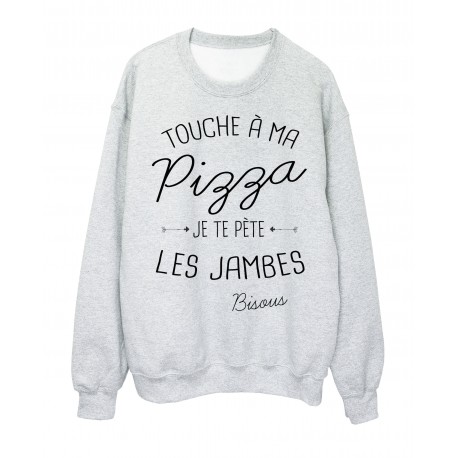 Sweat-Shirt citation humour Touche a ma Pizza je te pÃ¨te les jambes