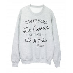 Sweat-Shirt citation humour Si tu me brises le coeur je te pete les jambes