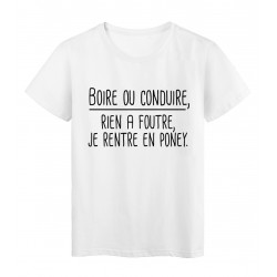 T-Shirt blanc boire ou conduire, rien a foutre je rentre en poney 