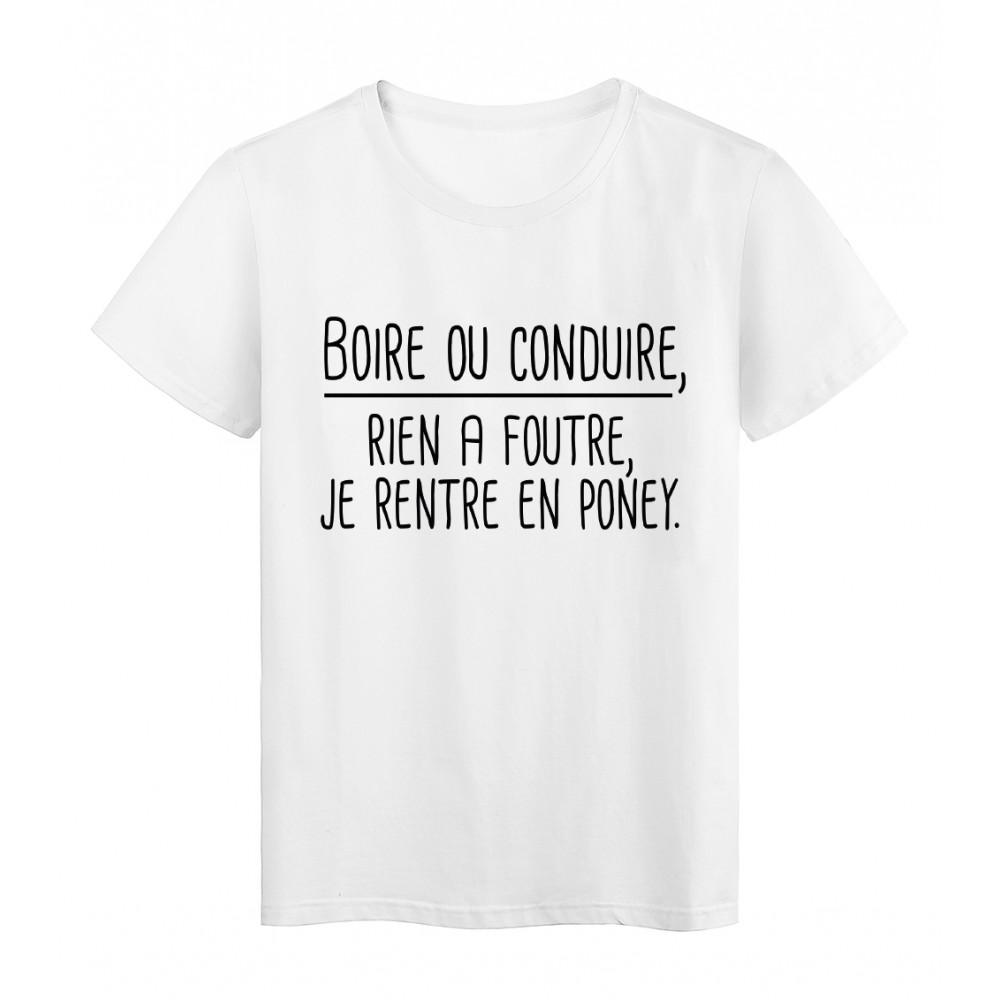 T-Shirt blanc boire ou conduire, rien a foutre je rentre en poney 