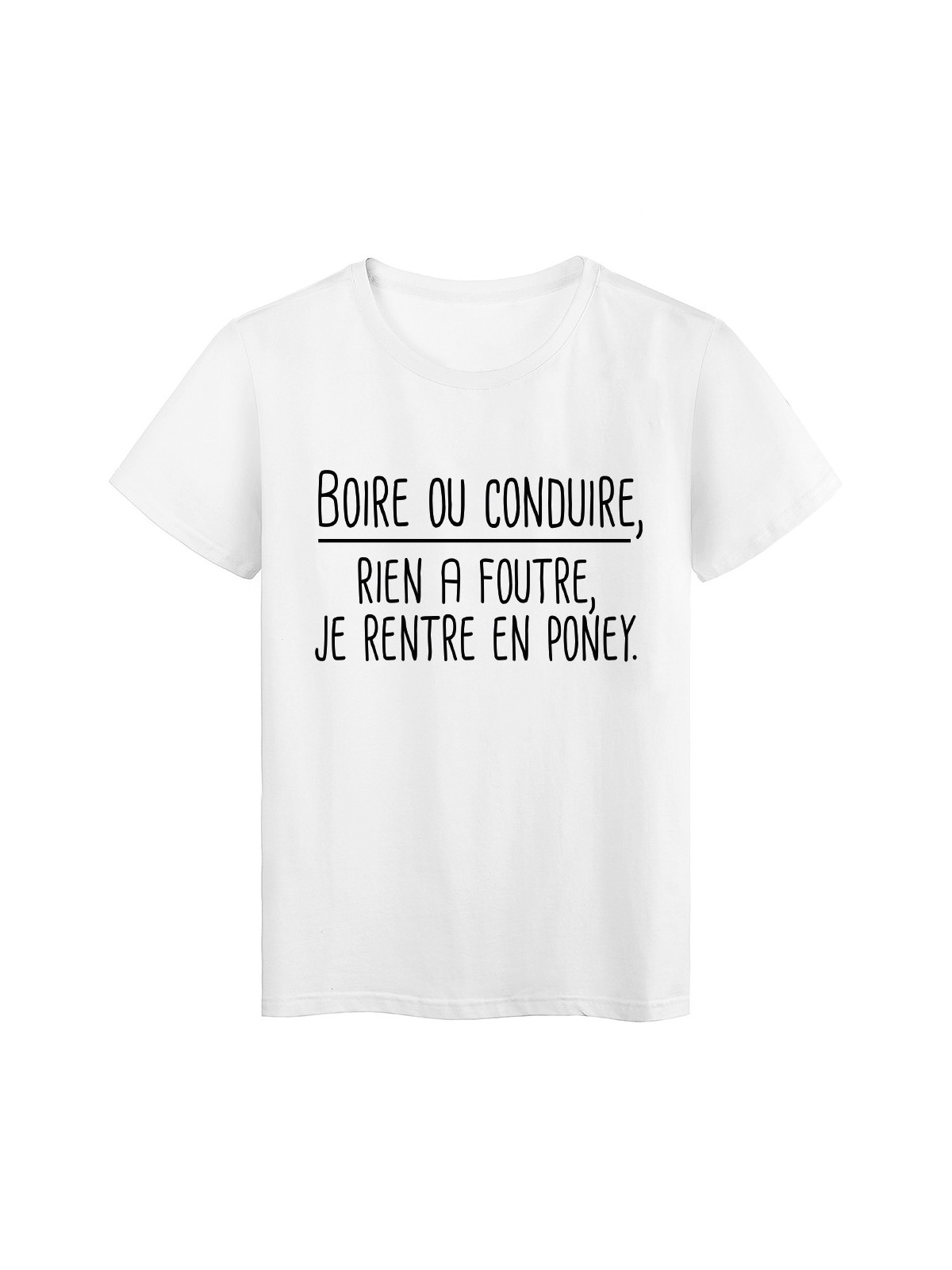 T-Shirt blanc boire ou conduire, rien a foutre je rentre en poney 