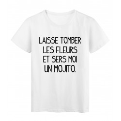 T-Shirt blanc Laisse tomber les fleurs et sers moi un mojito