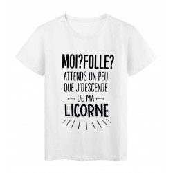 T-Shirt citation humour Moi folle ? attends un peu que jdescende de ma licorne