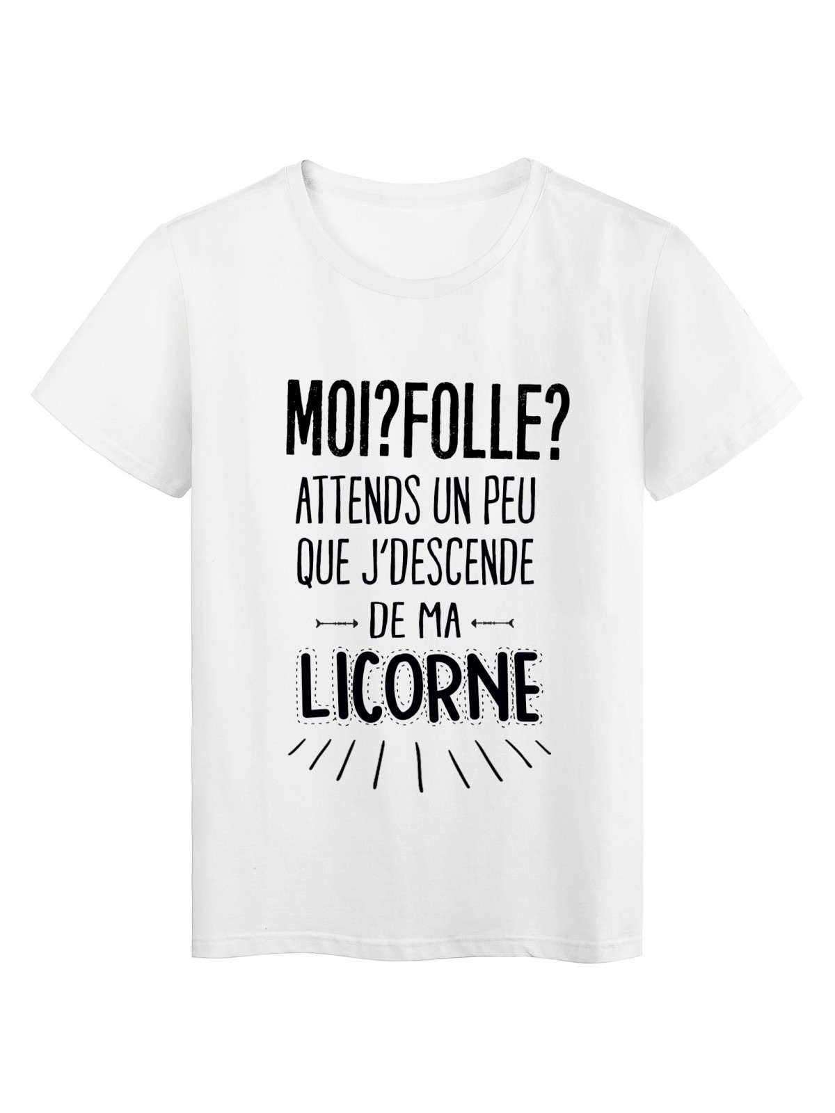 T-Shirt citation humour Moi folle ? attends un peu que jdescende de ma licorne