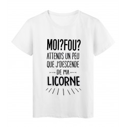 T-Shirt citation humour Moi Fou ? attends un peu que jdescende de ma licorne