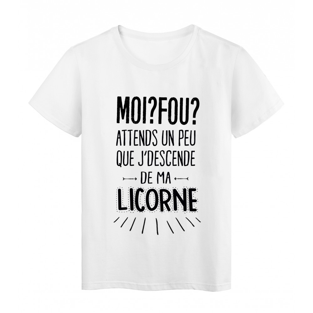 T-Shirt citation humour Moi Fou ? attends un peu que jdescende de ma licorne