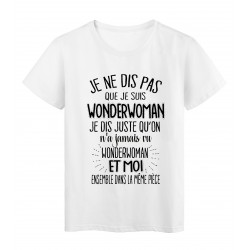 T-Shirt citation humour On a jamais vu WONDERWOMAN et moi dans la meme piece