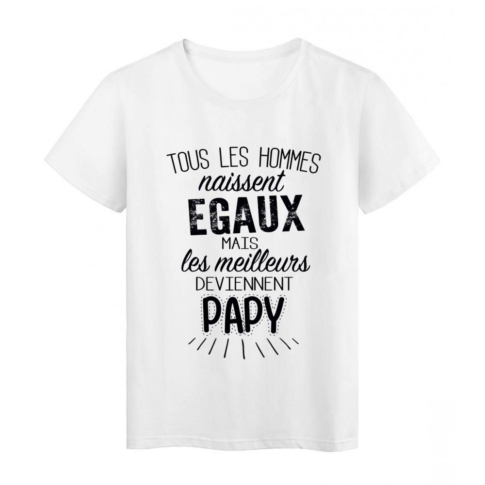 T-Shirt citation Tous les hommes naissent Ã©gaux ... Papy rÃ©f Tee shirt 2065