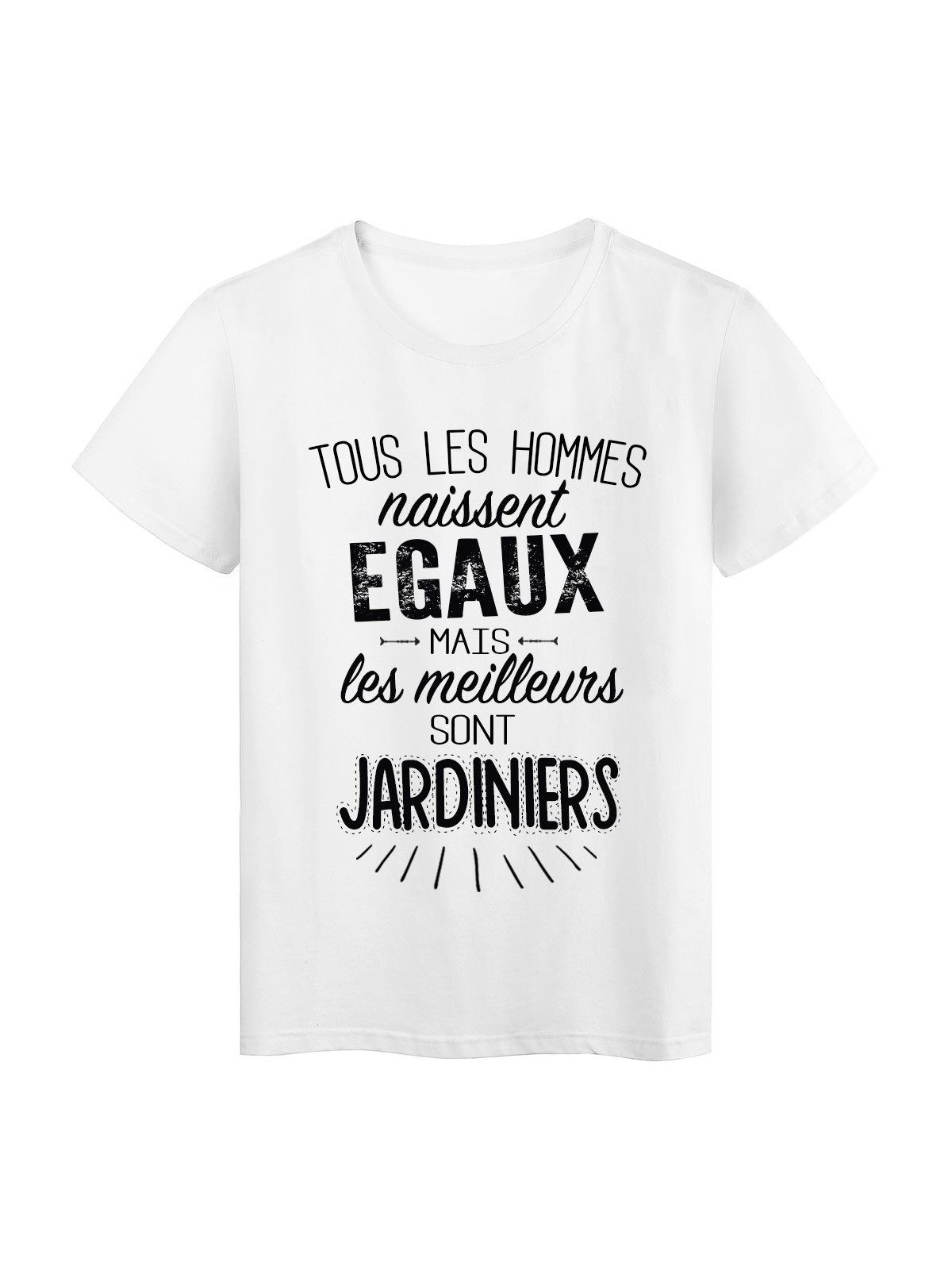T-Shirt citation Tous les hommes naissent Ã©gaux-Jardiniers rÃ©f Tee shirt 2075