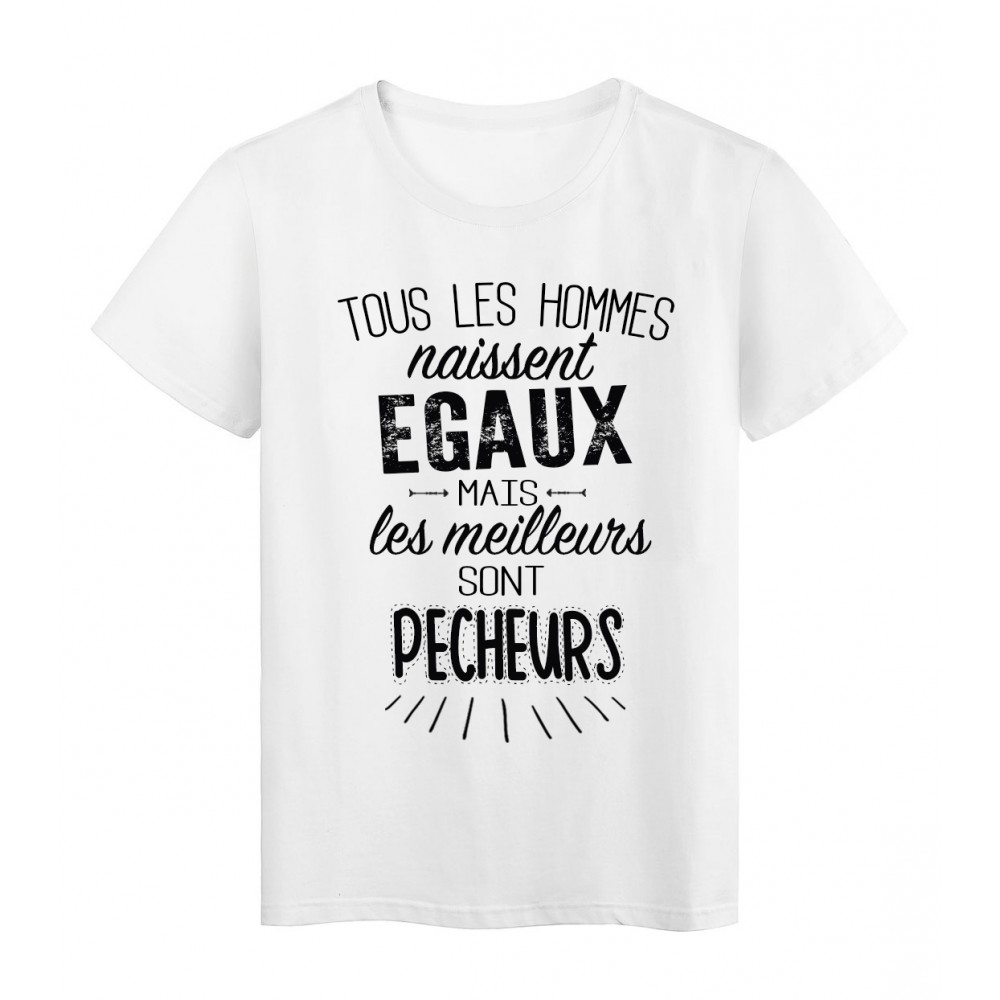 T-Shirt citation Tous les hommes naissent Ã©gaux-PÃªcheurs rÃ©f Tee shirt 2077