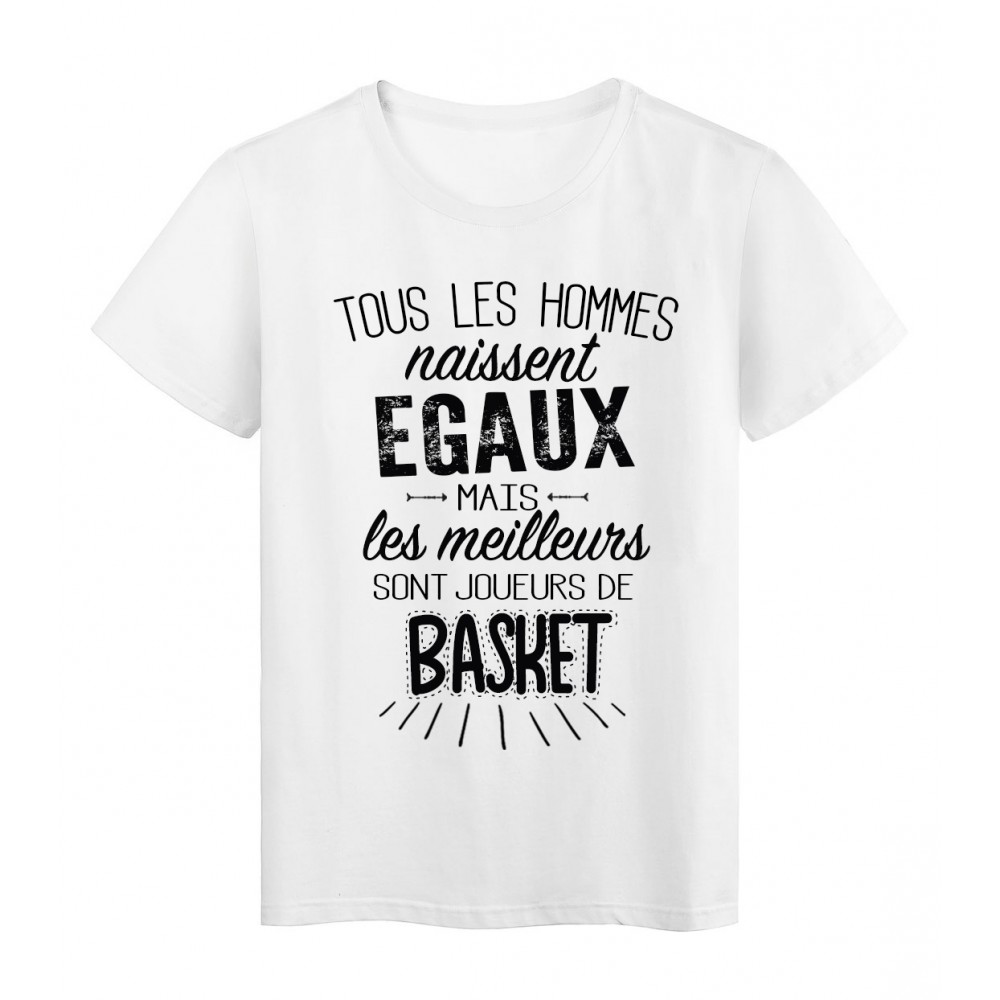 T-Shirt citation Tous les hommes naissent Ã©gaux les meilleurs sont joueurs de Basket rÃ©f Tee shirt 2087