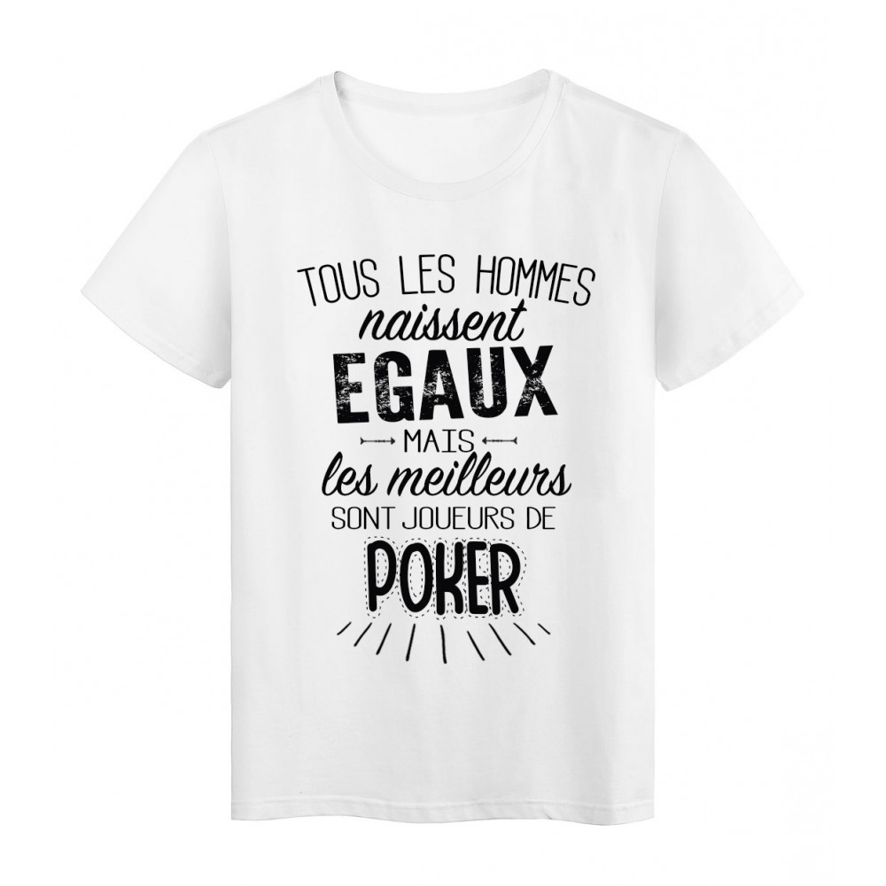 T-Shirt citation Tous les hommes naissent Ã©gaux les meilleurs sont joueurs de Poker rÃ©f Tee shirt 2088