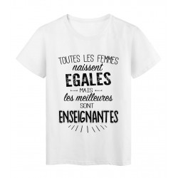 T-Shirt citation Toutes les femmes naissent Ã©gales les meilleures sont enseignantes rÃ©f Tee shirt 2102