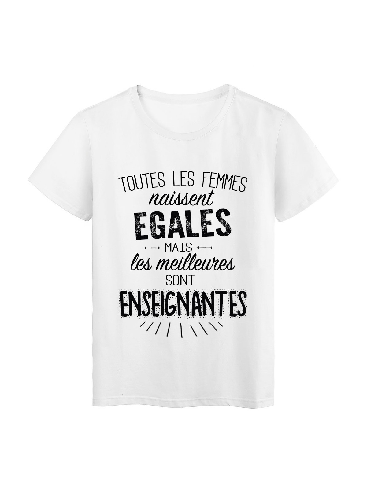 T-Shirt citation Toutes les femmes naissent Ã©gales les meilleures sont enseignantes rÃ©f Tee shirt 2102