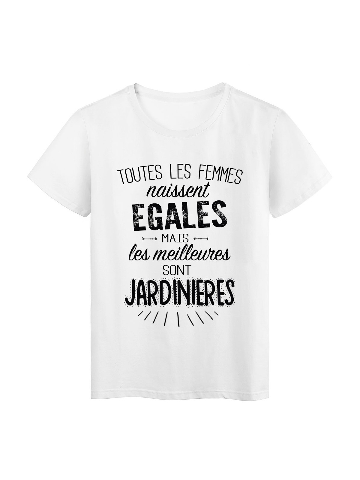 T-Shirt citation Toutes les femmes naissent Ã©gales les meilleures sont JardiniÃ¨res rÃ©f Tee shirt 2104