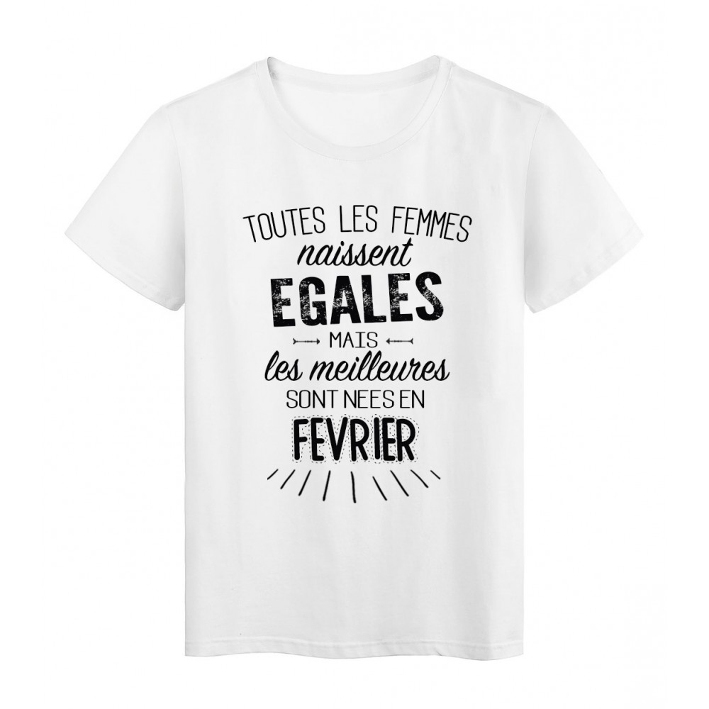 T-Shirt citation Toutes les femmes naissent Ã©gales les meilleures sont nÃ©es en FÃ©vrier rÃ©f Tee shirt 2110