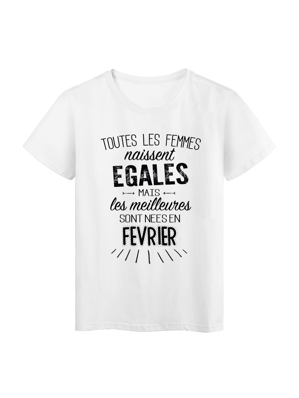 T-Shirt citation Toutes les femmes naissent Ã©gales les meilleures sont nÃ©es en FÃ©vrier rÃ©f Tee shirt 2110