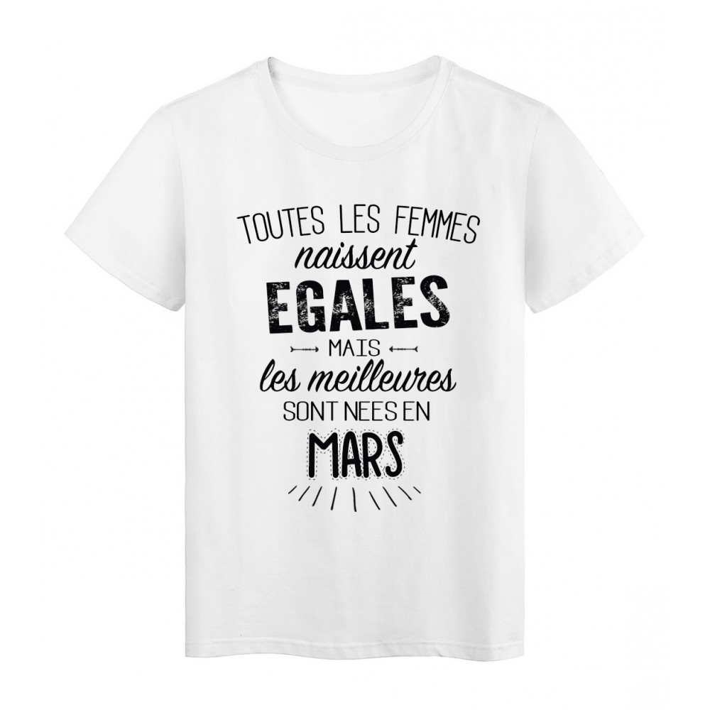 T-Shirt citation Toutes les femmes naissent Ã©gales les meilleures sont nÃ©es en Mars rÃ©f Tee shirt 2111