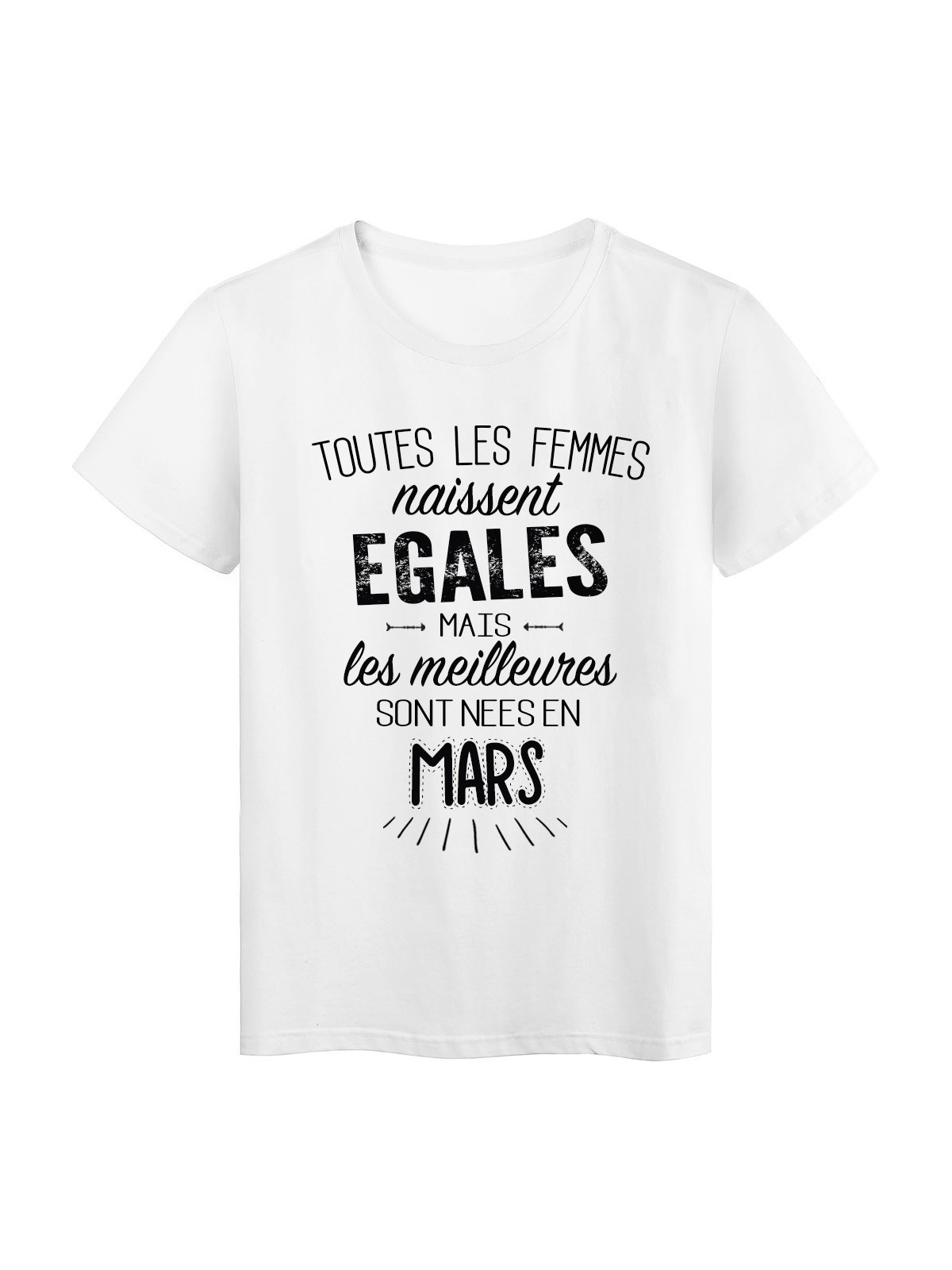 T-Shirt citation Toutes les femmes naissent Ã©gales les meilleures sont nÃ©es en Mars rÃ©f Tee shirt 2111