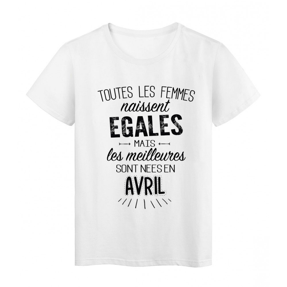 T-Shirt citation Toutes les femmes naissent Ã©gales les meilleures sont nÃ©es en Avril rÃ©f Tee shirt 2112