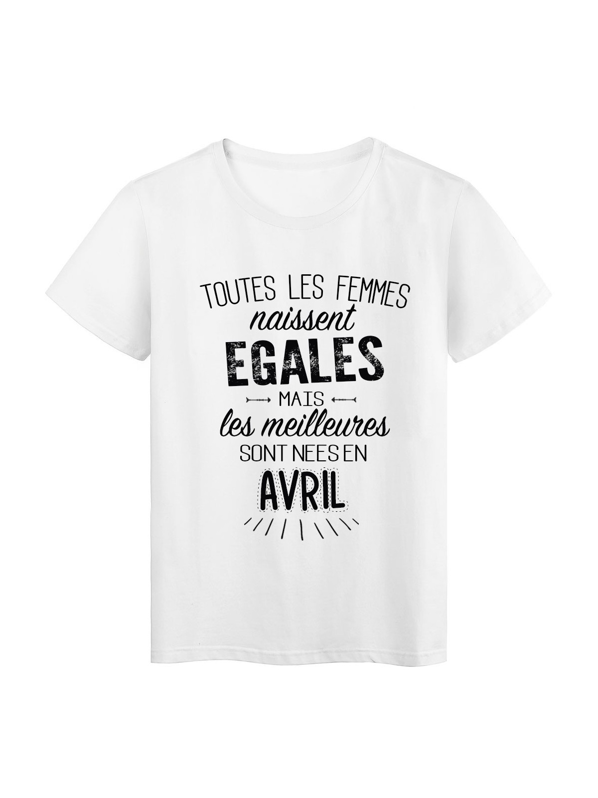 T-Shirt citation Toutes les femmes naissent Ã©gales les meilleures sont nÃ©es en Avril rÃ©f Tee shirt 2112
