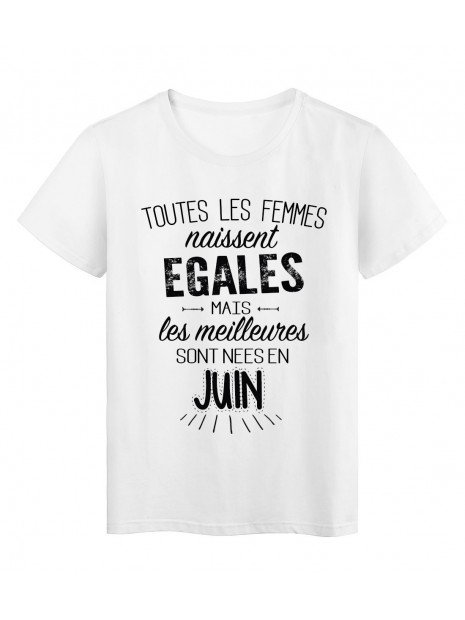 T Shirt Citation Toutes Les Femmes Naissent Egales Mais Les Meilleures Sont Nees En Juin