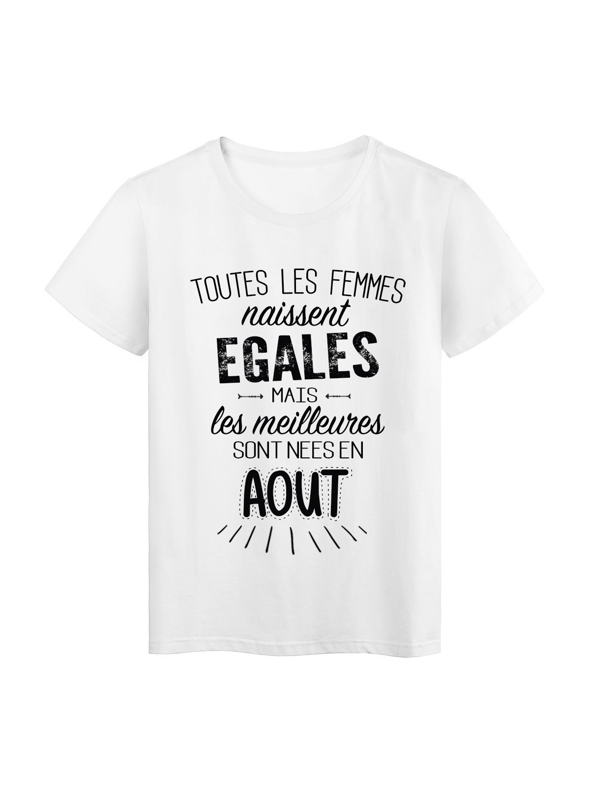 T-Shirt citation Toutes les femmes naissent Ã©gales les meilleures sont nÃ©es en Aout rÃ©f Tee shirt 2116