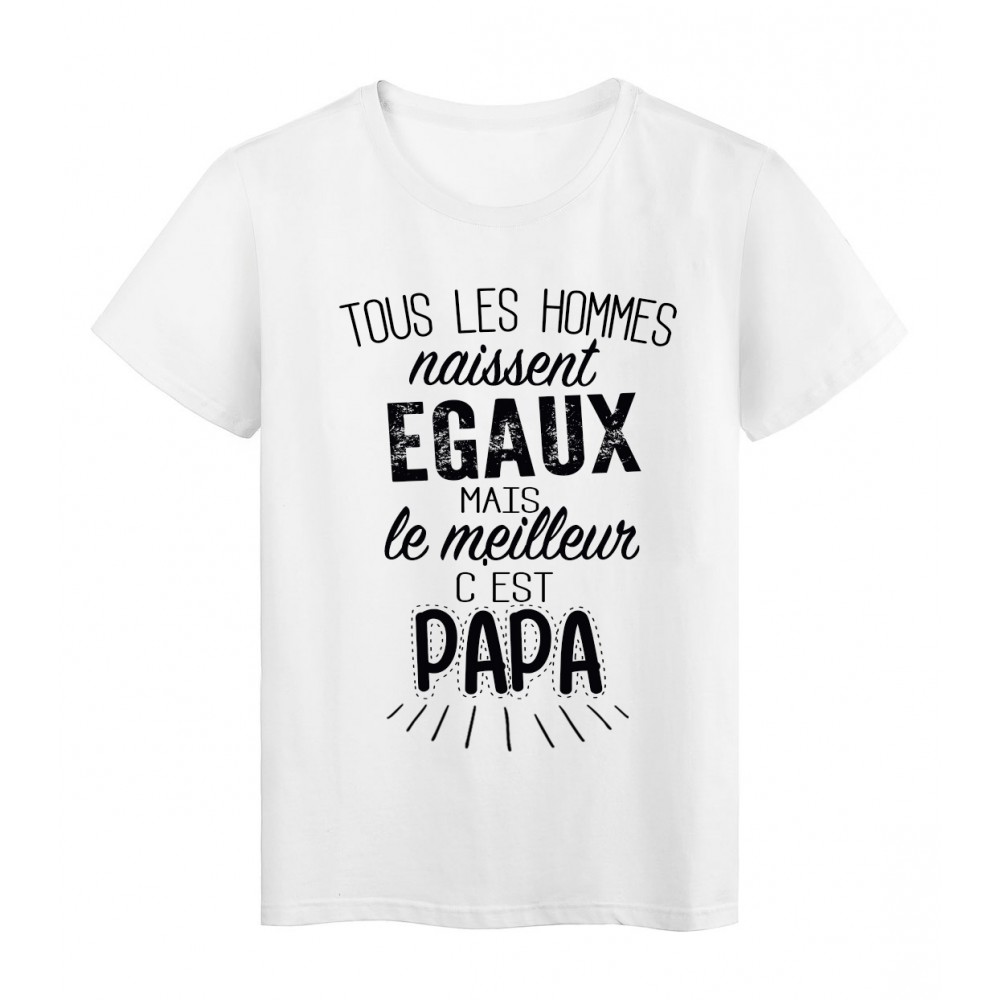 T-Shirt citation Tous les hommes naissent Ã©gaux ... Papa rÃ©f Tee shirt 2068