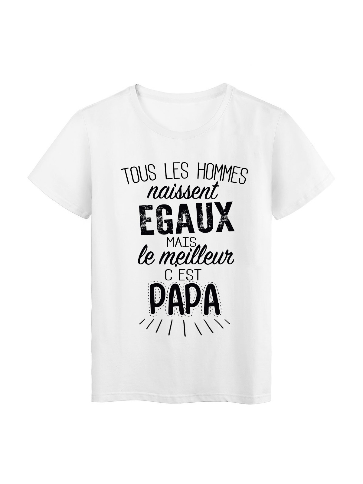 T-Shirt citation Tous les hommes naissent Ã©gaux ... Papa rÃ©f Tee shirt 2068