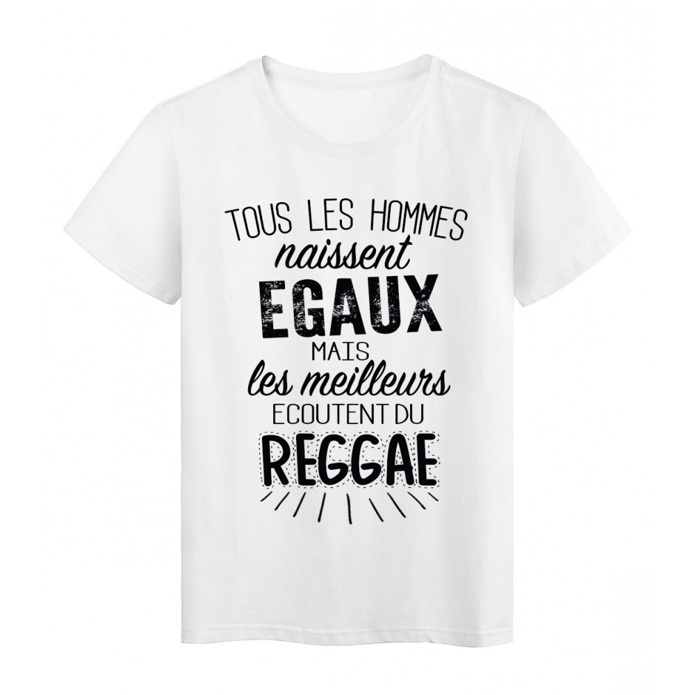 T-Shirt citation Tous les hommes naissent Ã©gaux les meilleurs Ã©coutent du reggae rÃ©f Tee shirt 2095