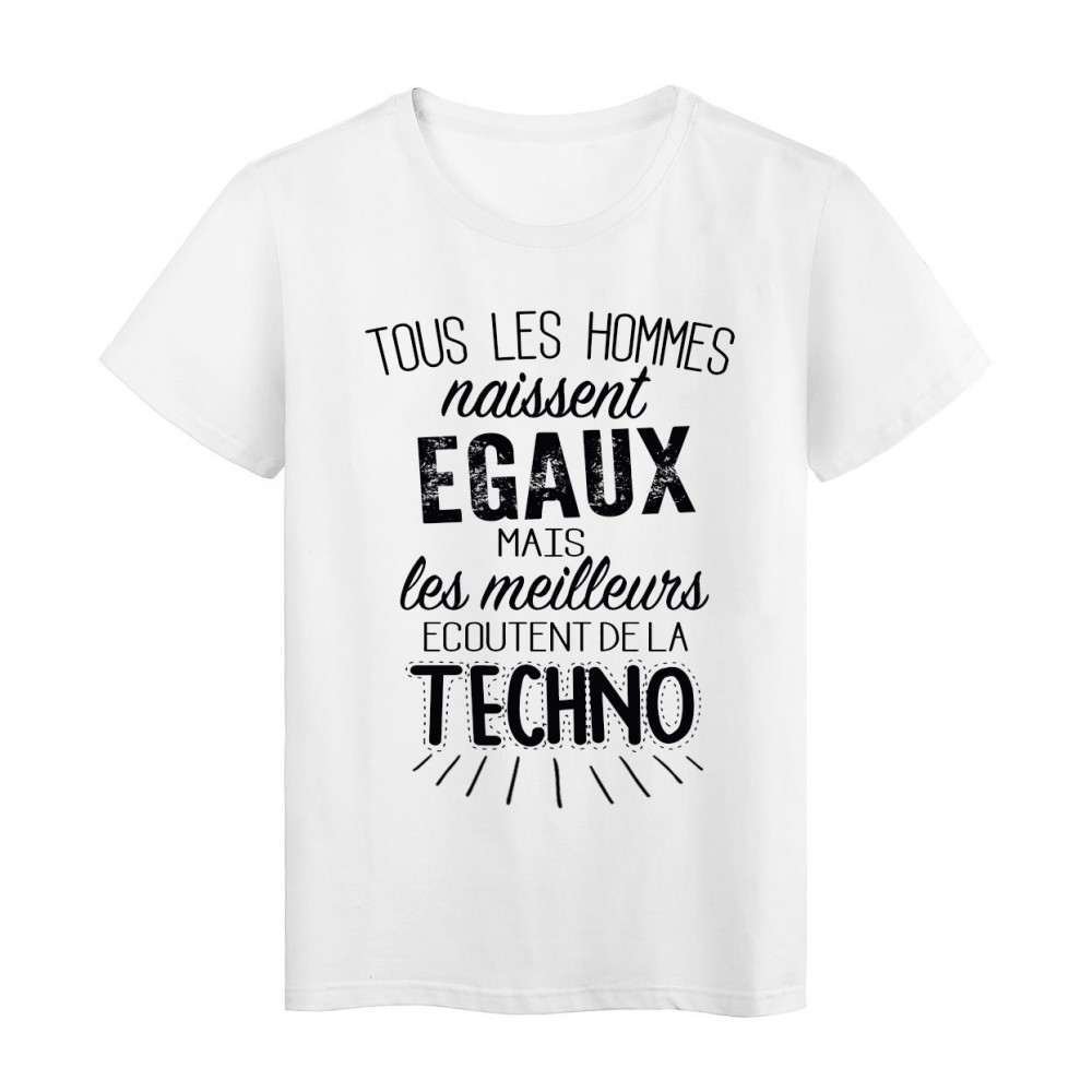 T-Shirt citation Tous les hommes naissent Ã©gaux les meilleurs Ã©coutent de la techno rÃ©f Tee shirt 2096