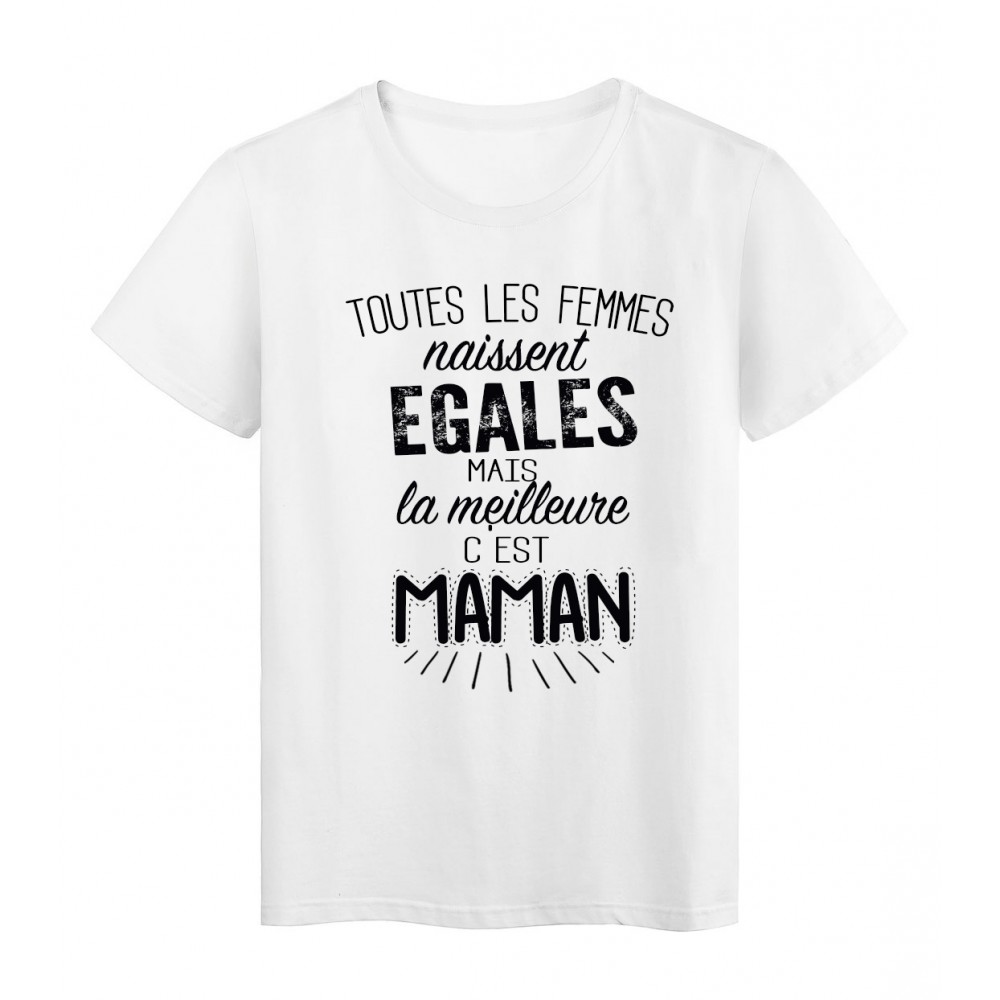 T-Shirt citation Toutes les femmes naissent Ã©gales la meilleure c'est maman rÃ©f Tee shirt 2067