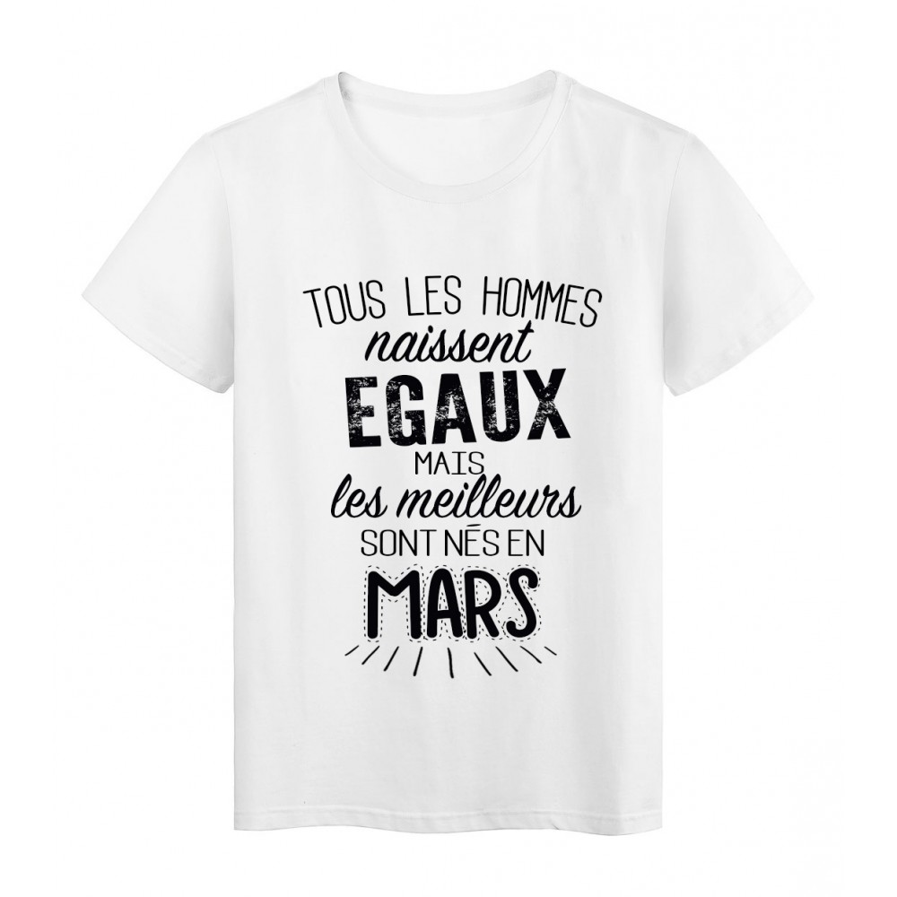 T-Shirt citation Tous les hommes naissent Ã©gaux les meilleurs sont nÃ©s en Mars rÃ©f Tee shirt 2123