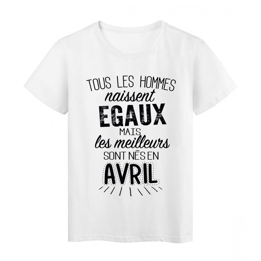 T-Shirt citation Tous les hommes naissent Ã©gaux les meilleurs sont nÃ©s en Avril rÃ©f Tee shirt 2123