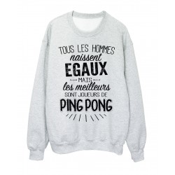 Sweat-Shirt citation Tous les hommes naissent Ã©gaux mais les meilleurs sont joueurs de ping pong rÃ©f 2090