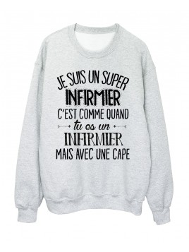Sweat-Shirt humour citation super Infirmier c'est comme quand tu es un Infirmier mais avec une cape réf 2055