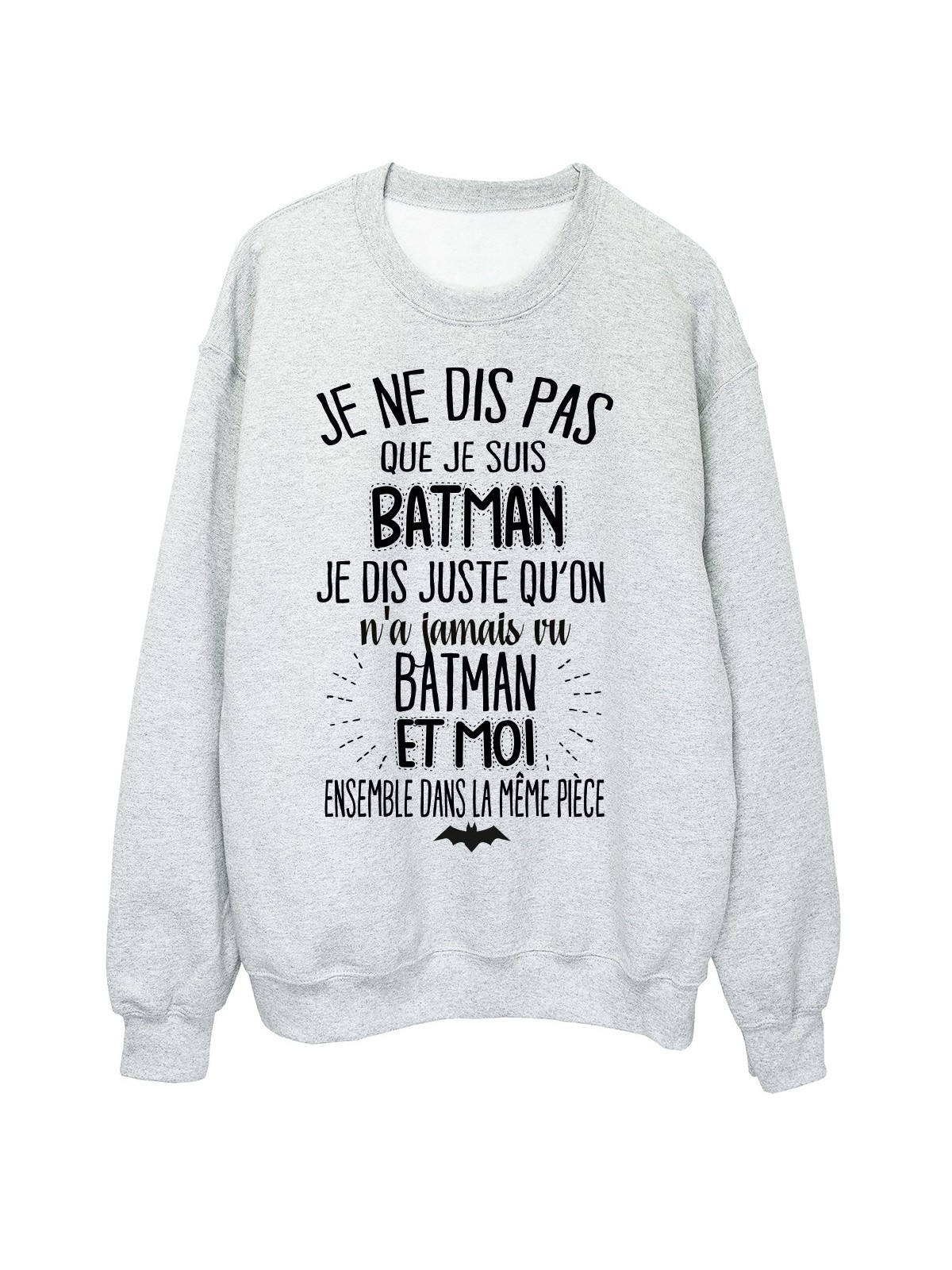 Sweat-Shirt humour citation On n'a jamais vu batman et moi dans la meme piece rÃ©f 2038
